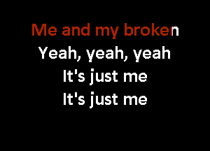 Me and my broken
Yeah, yeah, yeah

It's just me
It's just me
