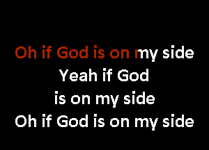 Oh if God is on my side

Yeah if God
is on my side
Oh if God is on my side