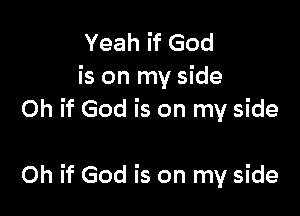 Yeah if God
is on my side
Oh if God is on my side

Oh if God is on my side