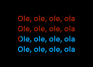 Ole, ole, ole, ola
Ole, ole, ole, ola

GQNQMQda
Ole, ole, ole, ola