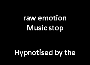 raw emotion
Music stop

vanotised by the
