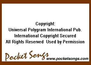 Copyright
Universal Polygram International Pub.

International Copyright Secured
All Rights Reserved Used by Permission

DOM SOWW.WCketsongs.com