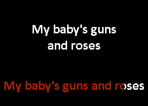 My baby's guns
and roses

My baby's guns and roses