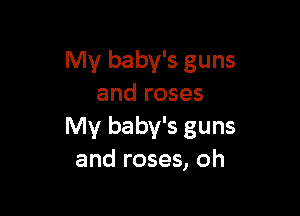My baby's guns
and roses

My baby's guns
and roses, oh