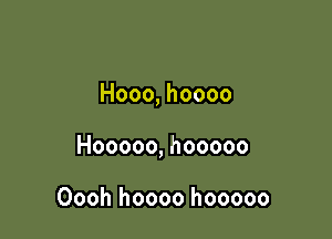 Hooo,hoooo

Hooooo,hooooo

Ooohhoooohooooo