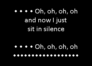 0 0 0 0 Oh, oh, oh, oh
and now I just
sit in silence

0 0 0 0 Oh,oh,oh,oh