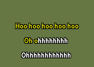 Hoo hoo hoo hoo hoo

0h ohhhhhhhh
Ohhhhhhhhhhhh