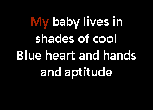 My baby lives in
shades of cool

Blue heart and hands
and aptitude