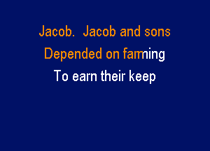 Jacob. Jacob and sons
Depended on fanning

To earn their keep