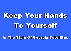 Keep Your Hands

'll'o Yourself

In The Style Of Georgia Satellites