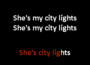 She's my city lights
She's my city lights

She's city lights