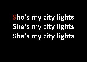 She's my city lights
She's my city lights

She's my city lights