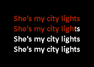 She's my city lights
She's my city lights

She's my city lights
She's my city lights