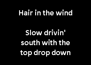 Hair in the wind

Slow drivin'
south with the
top drop down