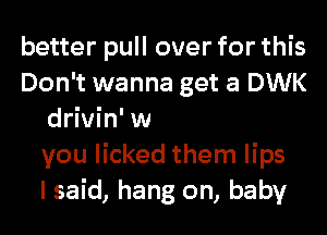 bet
Tom Petty up loud

You gave me that look
you licked them lips
I said, hang on, baby