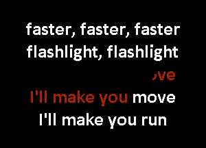 I'll make you move

I'll make you move
I'll make you move
I'll make you run