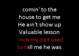 comin'to the

I was ready, fuck that

I've been ready
since my dad used
to tell me he was