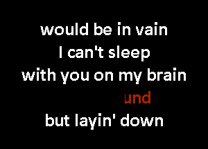 would I
good happens here

when midnight
rolls around
but layin' down