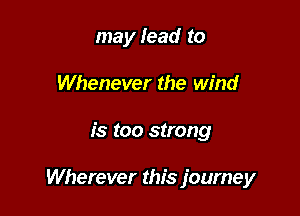 may lead to
Whenever the wind

is too strong

Wherever this journey
