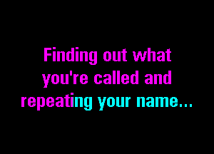 Finding out what

you're called and
repeating your name...