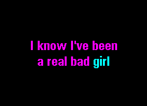 I know I've been

a real bad girl