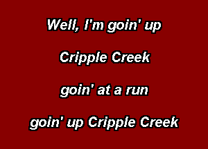 Well, I'm goin' up
Cripple Creek

goin' at a run

goin' up Cripple Creek