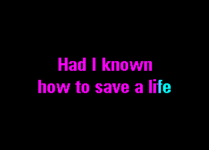 Had I known

how to save a life