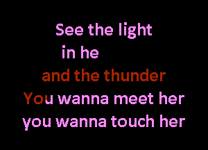 shake the room
That's the lightnin'

andthethunder
You wanna me
She got the boom