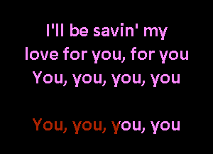 lWlbesavhfrny
love for you, for you

You, you, you, you

You, you, you, you