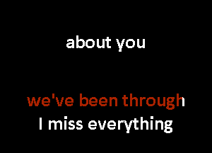 aboutyou

we've been through
I miss everything