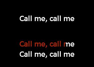 Call me, call me

Call me, call me
Call me, call me