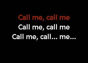 Call me, call me
Call me, call me

Call me, call... me...