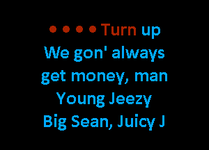 0 0 0 0 Turn up
We gon' always

get money, man
Young Jeezy
Big Sean, Juicy J