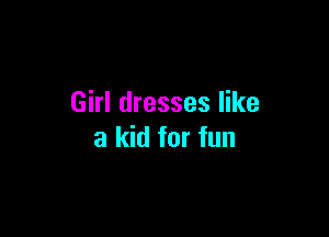 Girl dresses like

a kid for fun