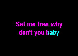 Set me free why

don't you baby