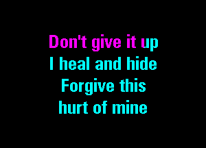 Don't give it up
lhealandl de

Forgive this
hurt of mine