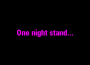 One night stand...