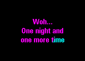 Woh...

One night and
one more time