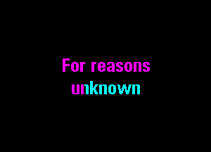 Forreasons

unknown