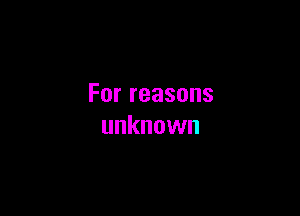 Forreasons

unknown