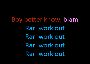 Boy better know, blam
Rari work out

Rari work out
Rari work out
Rari work out