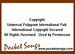 Copyright
Universal Polygram International Pub.

International Copyright Secured
All Rights Reserved. Used by Permission

DOM SOWW.WCketsongs.com