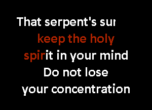 keep the holy

spirit in your mind
Do not lose
your concentration