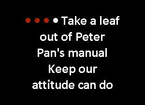 O 0 0 0 Take a leaf
out of Peter

Pan's manual
Keep our
attitude can do