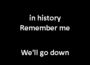 in history
Remember me

We'll go down