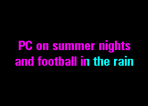 PC on summer nights

and football in the rain