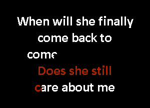 Oh where, oh where

could she be
Does she still
care about me