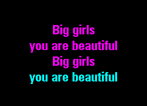 Big girls
you are beautiful

Big girls
you are beautiful