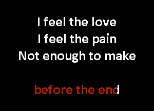 I feel the love
I feel the pain

mce

A hand to hold
before the end