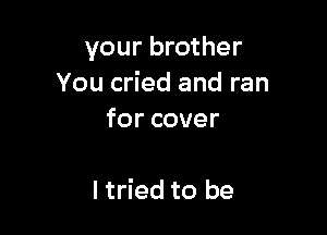 your brother
You cried and ran

forcover

I tried to be